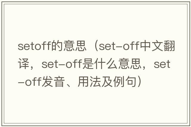 setoff的意思（set-off中文翻譯，set-off是什么意思，set-off發(fā)音、用法及例句）