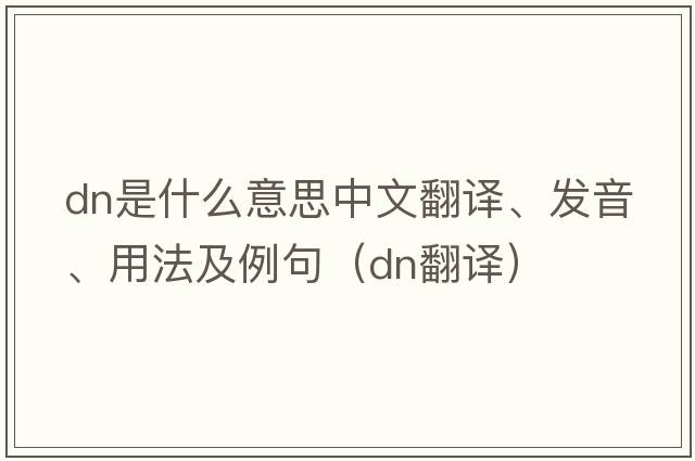 dn是什么意思中文翻譯、發(fā)音、用法及例句（dn翻譯）