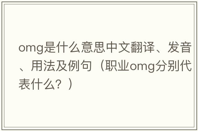 OMG是什么意思中文翻譯、發(fā)音、用法及例句（職業(yè)omg分別代表什么？）