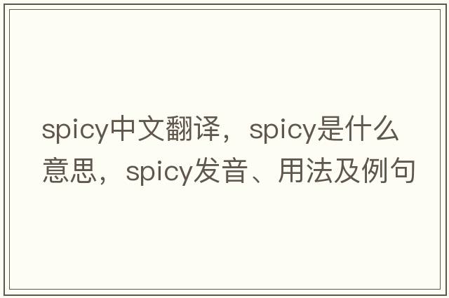 spicy中文翻譯，spicy是什么意思，spicy發(fā)音、用法及例句
