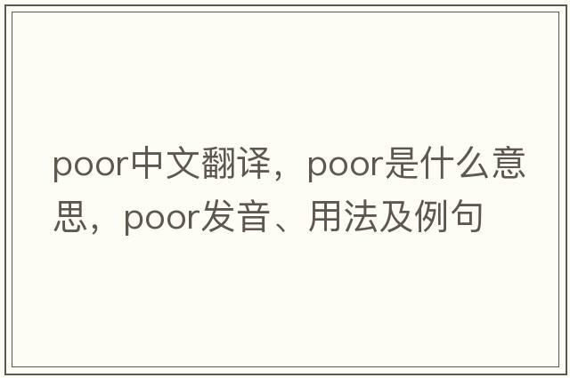 poor中文翻譯，poor是什么意思，poor發(fā)音、用法及例句