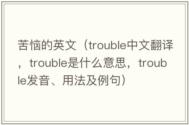 苦惱的英文（trouble中文翻譯，trouble是什么意思，trouble發(fā)音、用法及例句）