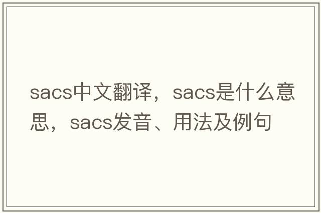 sacs中文翻譯，sacs是什么意思，sacs發(fā)音、用法及例句