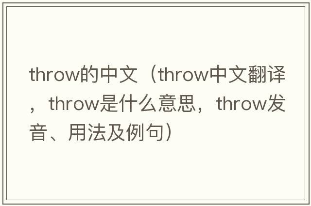throw的中文（throw中文翻譯，throw是什么意思，throw發(fā)音、用法及例句）