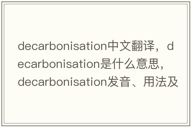 decarbonisation中文翻譯，decarbonisation是什么意思，decarbonisation發(fā)音、用法及例句