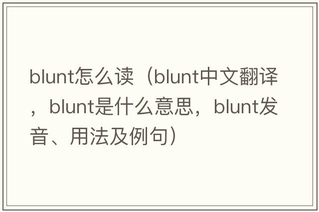 blunt怎么讀（blunt中文翻譯，blunt是什么意思，blunt發(fā)音、用法及例句）