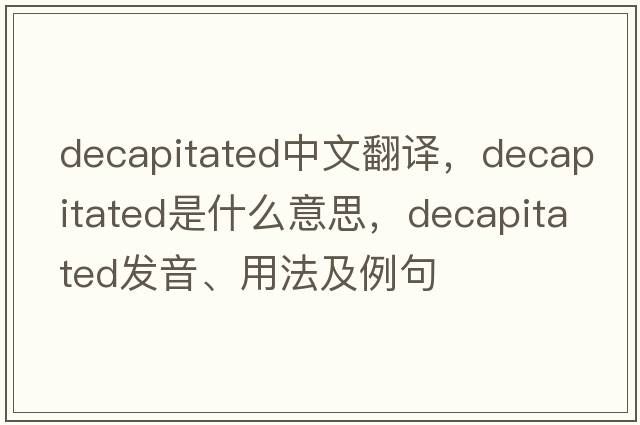 decapitated中文翻譯，decapitated是什么意思，decapitated發(fā)音、用法及例句