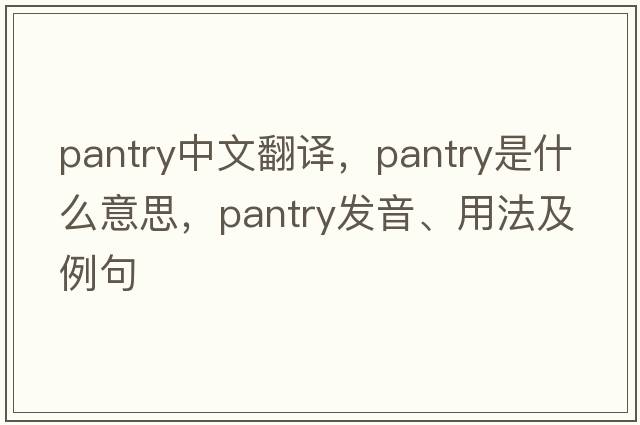 pantry中文翻譯，pantry是什么意思，pantry發(fā)音、用法及例句