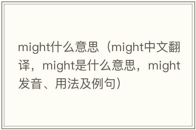 might什么意思（might中文翻譯，might是什么意思，might發(fā)音、用法及例句）