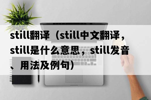 still翻譯（still中文翻譯，still是什么意思，still發(fā)音、用法及例句）