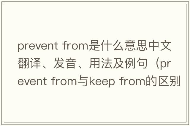 prevent from是什么意思中文翻譯、發(fā)音、用法及例句（Prevent from與Keep from的區(qū)別？）