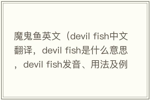 魔鬼魚英文（devil fish中文翻譯，devil fish是什么意思，devil fish發(fā)音、用法及例句）