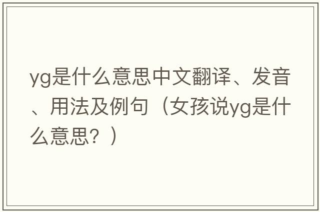 YG是什么意思中文翻譯、發(fā)音、用法及例句（女孩說(shuō)yg是什么意思？）