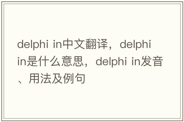 delphi in中文翻譯，delphi in是什么意思，delphi in發(fā)音、用法及例句