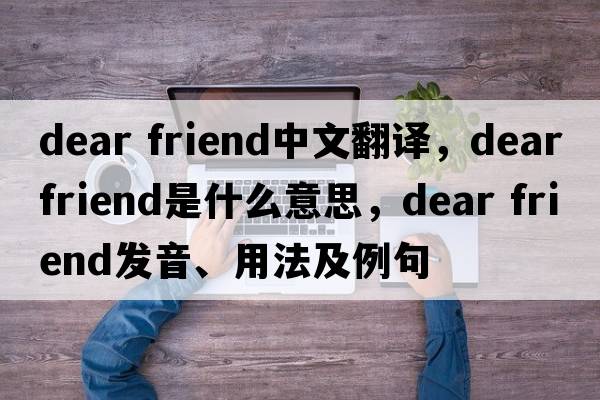 dear friend中文翻譯，dear friend是什么意思，dear friend發(fā)音、用法及例句
