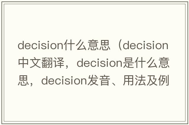 decision什么意思（decision中文翻譯，decision是什么意思，decision發(fā)音、用法及例句）