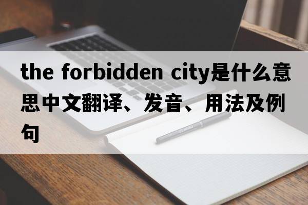 the forbidden city是什么意思中文翻譯、發(fā)音、用法及例句
