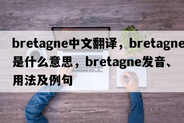 bretagne中文翻譯，bretagne是什么意思，bretagne發(fā)音、用法及例句