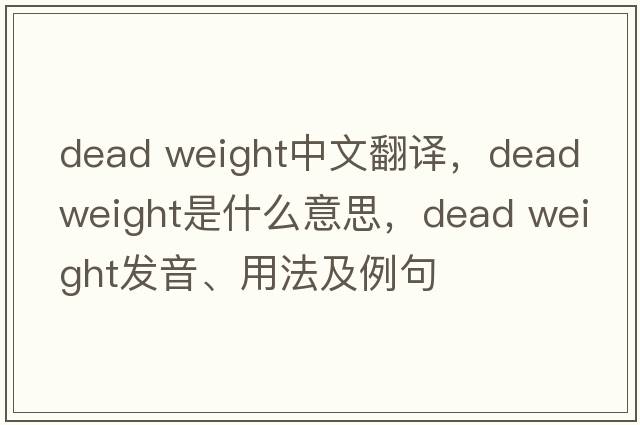 dead weight中文翻譯，dead weight是什么意思，dead weight發(fā)音、用法及例句