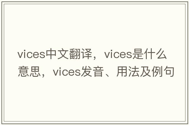 vices中文翻譯，vices是什么意思，vices發(fā)音、用法及例句