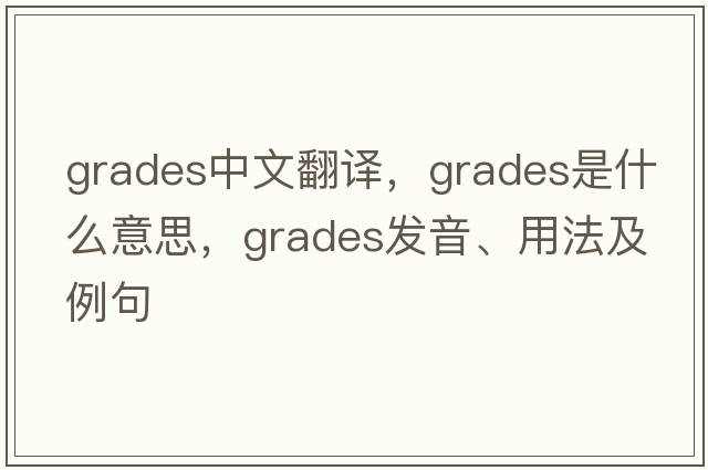grades中文翻譯，grades是什么意思，grades發(fā)音、用法及例句