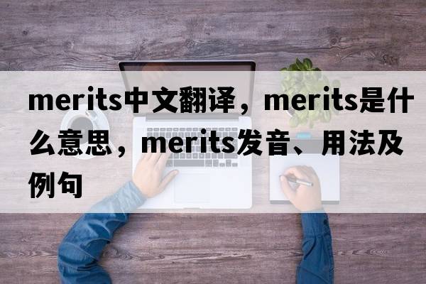 merits中文翻譯，merits是什么意思，merits發(fā)音、用法及例句