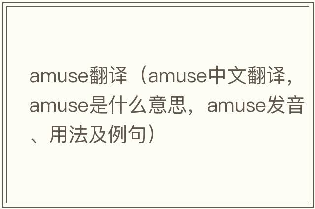amuse翻譯（amuse中文翻譯，amuse是什么意思，amuse發(fā)音、用法及例句）
