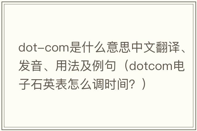 dot-com是什么意思中文翻譯、發(fā)音、用法及例句（dotcom電子石英表怎么調(diào)時間？）