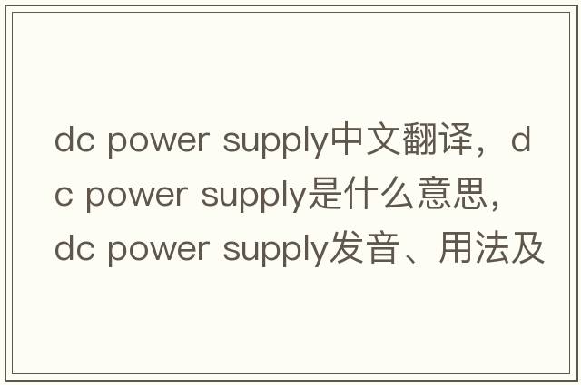 dc power supply中文翻譯，dc power supply是什么意思，dc power supply發(fā)音、用法及例句