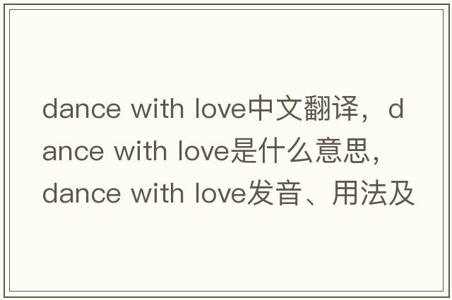 dance with love中文翻譯，dance with love是什么意思，dance with love發(fā)音、用法及例句