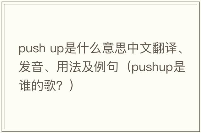 push up是什么意思中文翻譯、發(fā)音、用法及例句（pushup是誰的歌？）