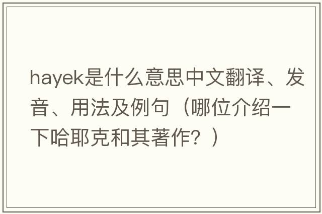 Hayek是什么意思中文翻譯、發(fā)音、用法及例句（哪位介紹一下哈耶克和其著作？）