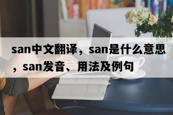 san中文翻譯，san是什么意思，san發(fā)音、用法及例句
