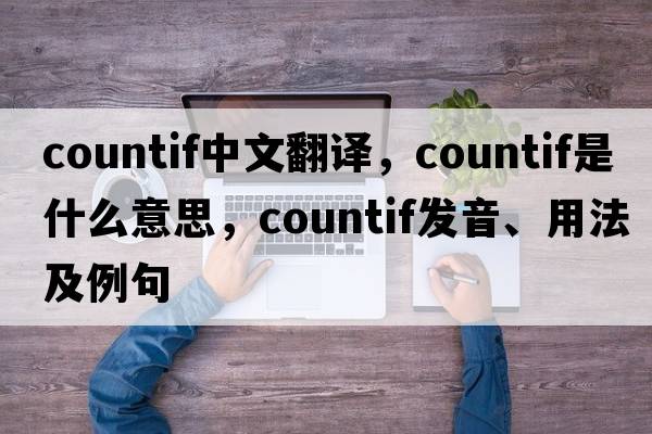 countif中文翻譯，countif是什么意思，countif發(fā)音、用法及例句