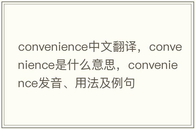 convenience中文翻譯，convenience是什么意思，convenience發(fā)音、用法及例句
