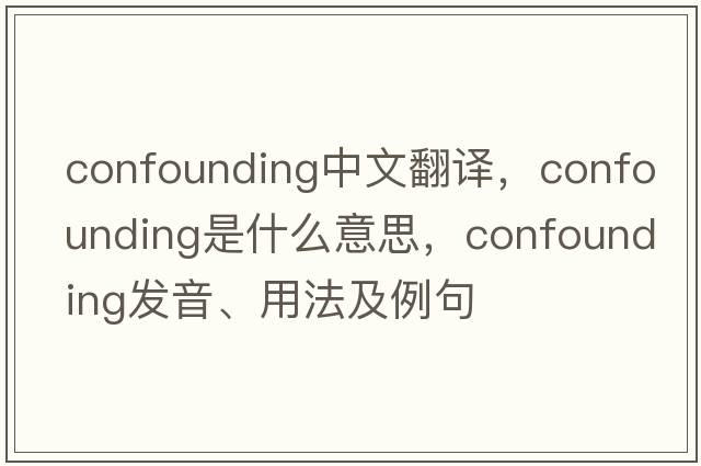 confounding中文翻譯，confounding是什么意思，confounding發(fā)音、用法及例句