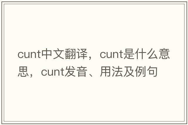 cunt中文翻譯，cunt是什么意思，cunt發(fā)音、用法及例句