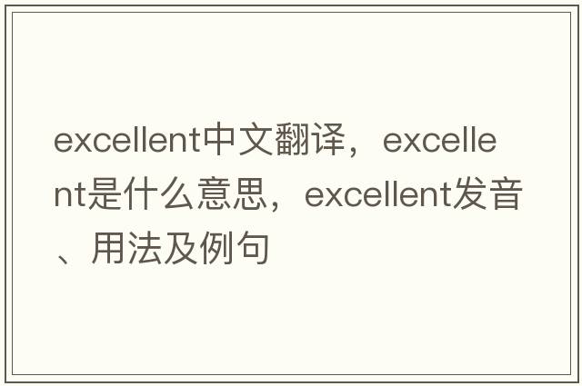 excellent中文翻譯，excellent是什么意思，excellent發(fā)音、用法及例句