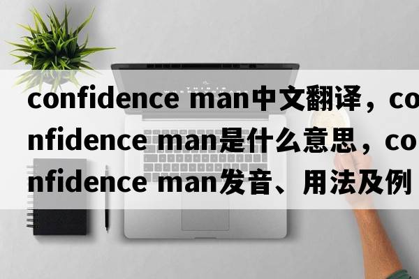 confidence man中文翻譯，confidence man是什么意思，confidence man發(fā)音、用法及例句