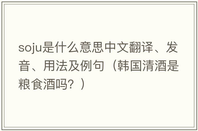 soju是什么意思中文翻譯、發(fā)音、用法及例句（韓國清酒是糧食酒嗎？）