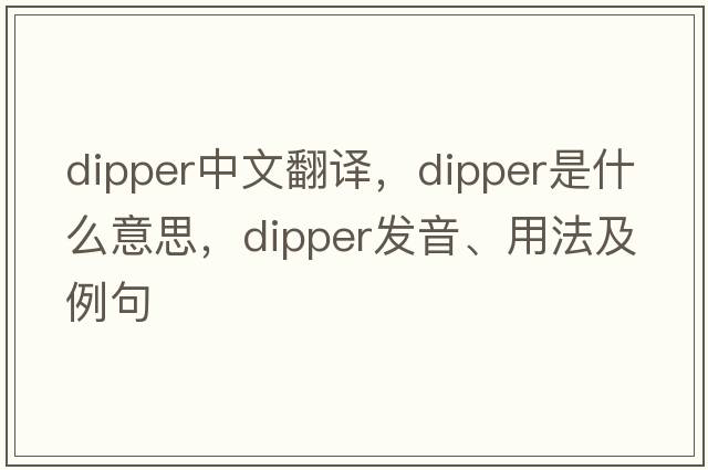 dipper中文翻譯，dipper是什么意思，dipper發(fā)音、用法及例句