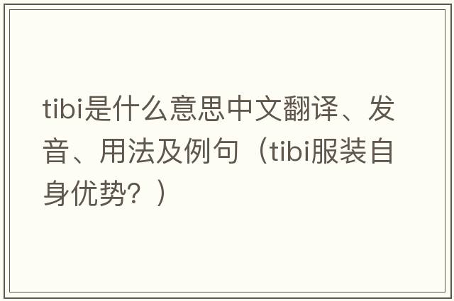 Tibi是什么意思中文翻譯、發(fā)音、用法及例句（tibi服裝自身優(yōu)勢？）