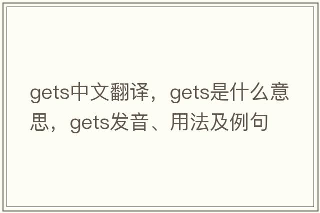 gets中文翻譯，gets是什么意思，gets發(fā)音、用法及例句