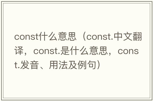const什么意思（const.中文翻譯，const.是什么意思，const.發(fā)音、用法及例句）