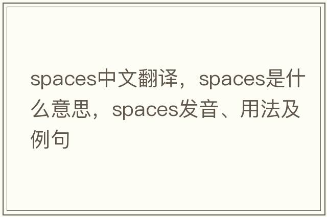 spaces中文翻譯，spaces是什么意思，spaces發(fā)音、用法及例句