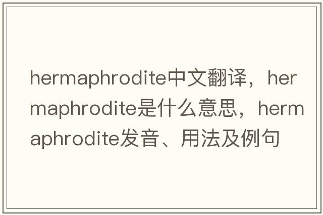 hermaphrodite中文翻譯，hermaphrodite是什么意思，hermaphrodite發(fā)音、用法及例句