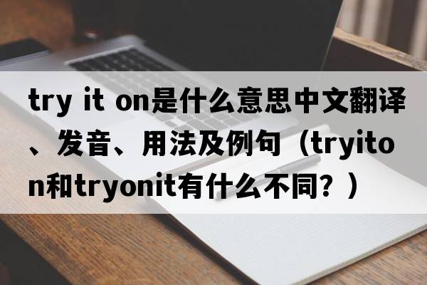 try it on是什么意思中文翻譯、發(fā)音、用法及例句（tryiton和tryonit有什么不同？）