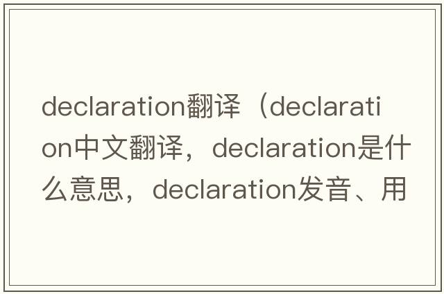 declaration翻譯（declaration中文翻譯，declaration是什么意思，declaration發(fā)音、用法及例句）