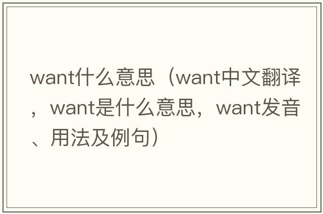 want什么意思（want中文翻譯，want是什么意思，want發(fā)音、用法及例句）