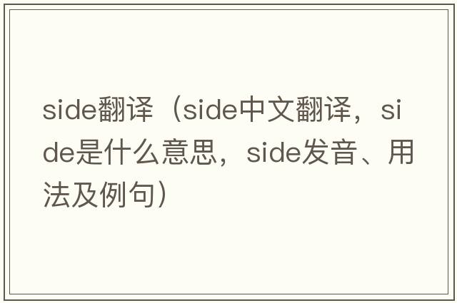 Side翻譯（side中文翻譯，side是什么意思，side發(fā)音、用法及例句）